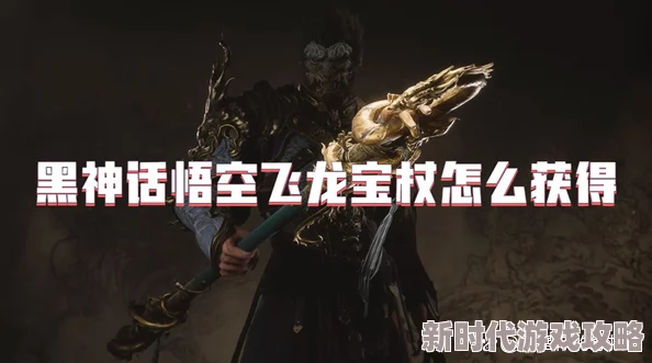 黑神话悟空:揭秘飞龙宝杖铸造全攻略与材料爆料 黑神话悟空:揭秘飞龙宝杖铸造全攻略与材料爆料