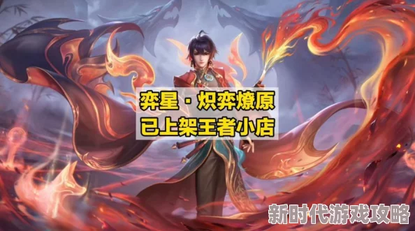 《王者荣耀》弈星炽弈燎原皮肤全方位特效展示：炫酷技能，点燃战场激情