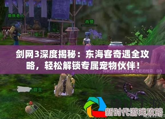 剑网3东海客奇遇任务全解析：详细步骤助你完成，东海客宠物奇遇攻略指南