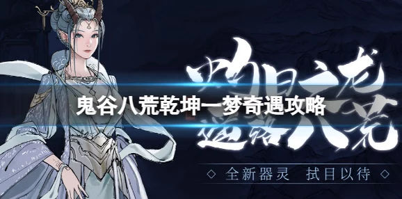 鬼谷八荒全面解析：乾坤一梦奇遇完成攻略与详细步骤指南