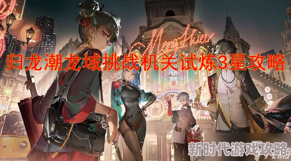 《归龙潮》游戏深度解析:龙域挑战其二高效通关攻略与技巧详解 《归龙潮》游戏深度解析:龙域挑战其二高效通关攻略与技巧详解