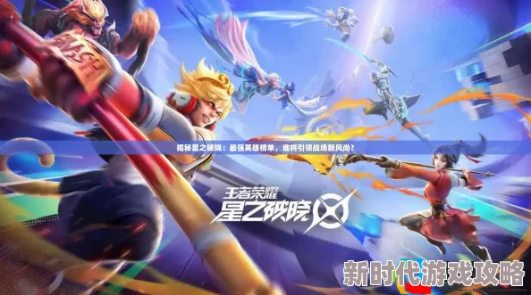 星之破晓哪个英雄最强？全面解析星之破晓中的强势英雄介绍与排名
