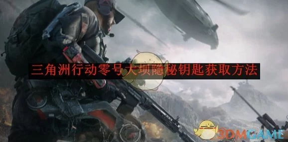 《三角洲行动》全面攻略：零号大坝d1-3高效获取神秘钥匙指南