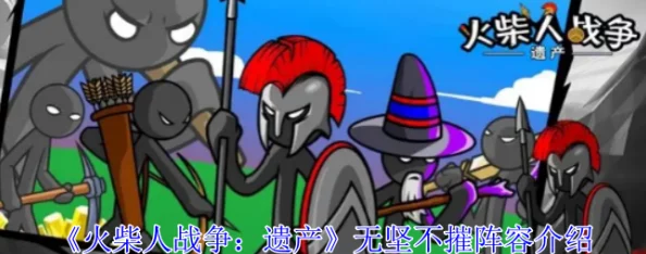 超详细火柴人战争遗产无坚不摧无敌阵容玩法与介绍攻略