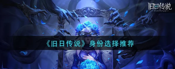 旧日传说身份背景选择攻略：新手必看！网友热议推荐经历选项详解