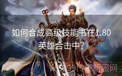 合击攻略深度解析:高阶技能书实战效用大揭秘,网友热评必看篇! 合击攻略深度解析:高阶技能书实战效用大揭秘,网友热评必看篇!