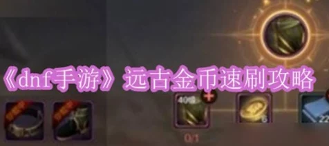 DNF手游远古金币高效速刷全攻略，网友亲测分享：助你快速累积财富！