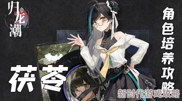 归龙潮茯苓深度培养攻略:爆料技能搭配与高效养成方案教学 归龙潮茯苓深度培养攻略:爆料技能搭配与高效养成方案教学