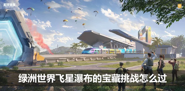 和平精英绿洲世界飞星瀑布挑战全攻略：揭秘通关技巧与隐藏爆料