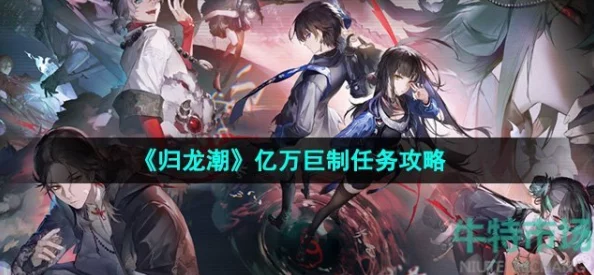 《归龙潮》史诗级挑战揭秘：亿万巨制任务全攻略，独家通关策略大放送