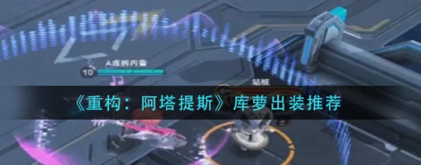 独家爆料！重构阿塔提斯空噪最新高效出装攻略揭秘