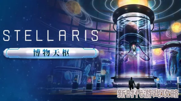 群星博物天枢DLC震撼上线，揭秘全新星际文明与建筑奇观！